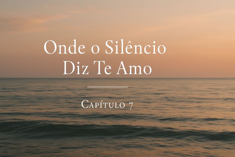 Nossa História - Capítulo 7 - Onde o Silêncio Diz Te Amo. Você mora no silêncio que embala meus dias, e é nele que continuo ouvindo seu amor.
